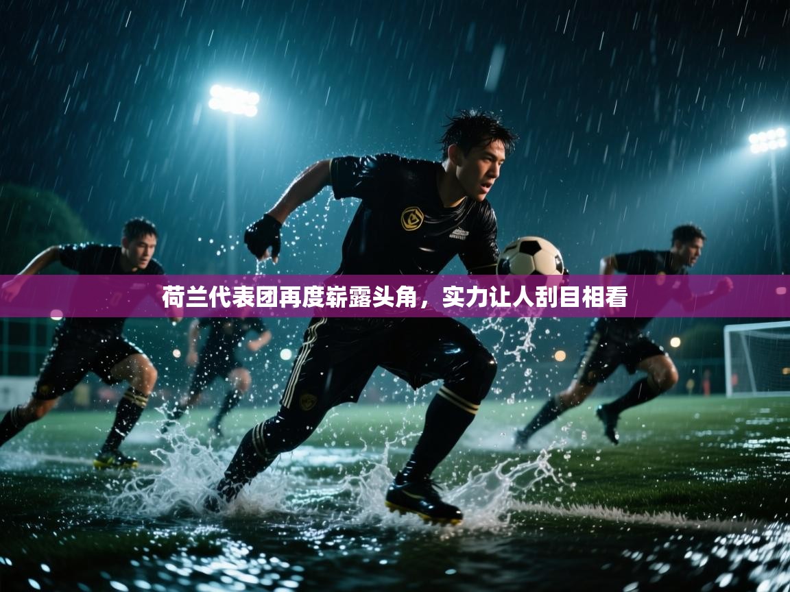 荷兰代表团再度崭露头角，实力让人刮目相看  第1张